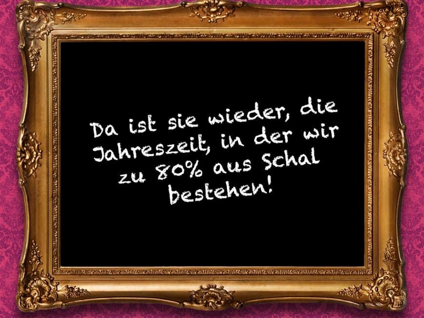 Da ist sie wieder, die Jahreszeit, in der wir zu 80% aus Schal bestehen!