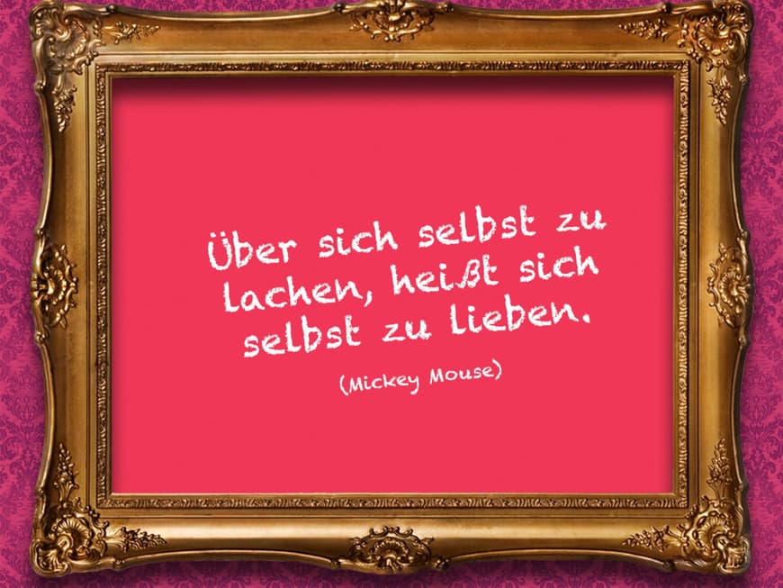 Über sich selbst zu lachen, heißt sich selbst zu lieben. (Mickey Mouse)